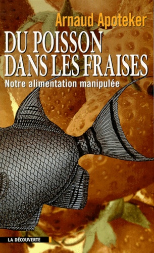 Un Poisson Dans Les Fraises - Notre Alimentation Manipulée