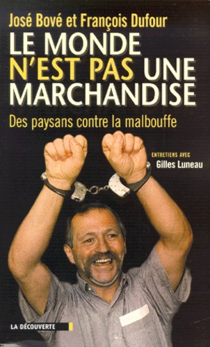 Le Monde N'est Pas Une Marchandise - Des Paysans Contre La Malbouffe, Entretiens Avec Gilles Luneau