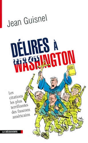 Délires À Washington - Les Citations Les Plus Terrifiantes Des Faucons Américains