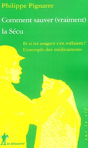 Comment Sauver (Vraiment) La Sécu - Et Si Les Usagers S'en Mêlaient ? Des Médicaments À L'assurance Maladie