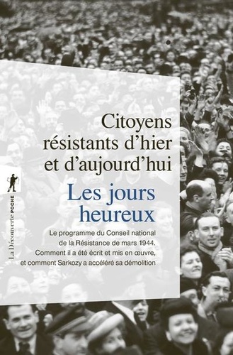 Les Jours Heureux - Le Programme Du Conseil National De La Résistance De Mars 1944 : Comment Il A Été Écrit Et Mis En Oeuvre, Et Comment Sarkozy Accélère Sa Démolition