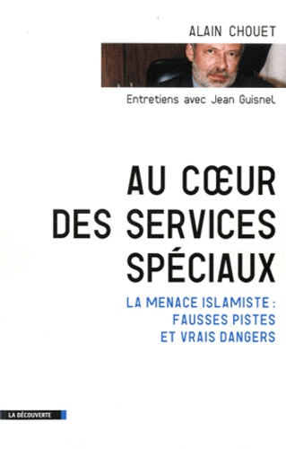 Au Coeur Des Services Spéciaux - La Menace Islamiste : Fausses Pistes Et Vrais Dangers