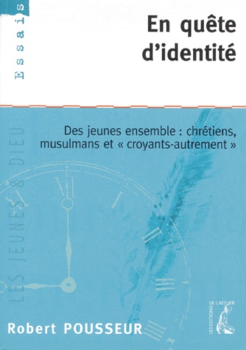 En Quete D'identite - Des Jeunes Ensemble : Chrétiens, Musulmans Et "Croyants-Autrement