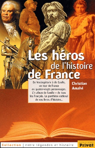 Les Héros De L'histoire De France - De Vercingétorix À De Gaulle, Un Tour De France En Quatre-Vingts Personnages