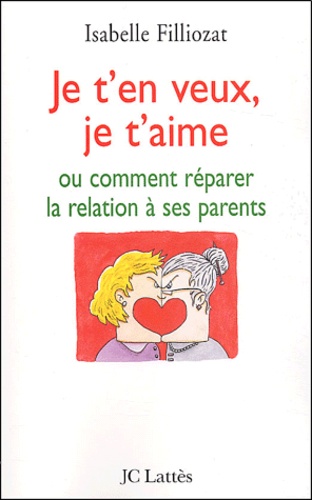 Je T'en Veux, Je T'aime - Ou Comment Réparer La Relation À Ses Parents