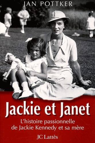 Jackie Et Janet - L'histoire Passionnelle De Jackie Kennedy Et Sa Mère