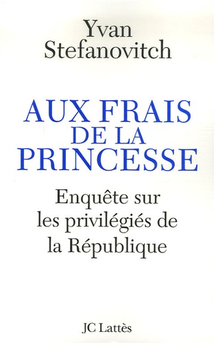 Aux Frais De La Princesse - Enquête Sur Les Privilégiés De La République