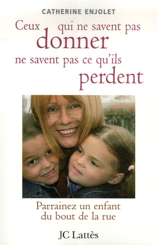 Ceux Qui Ne Savent Pas Donner Ne Savent Pas Ce Qu'ils Perdent - Parrainez Un Enfant Du Bout De La Rue