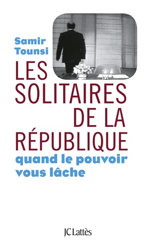 Les Solitaires De La République - Quand Le Pouvoir Vous Lâche