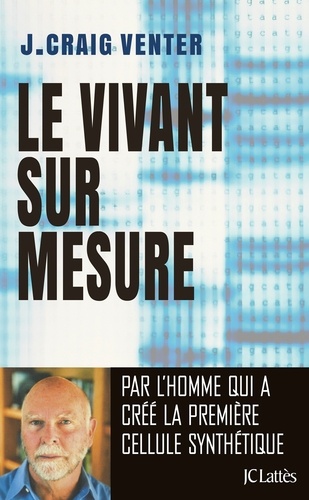 Le Vivant Sur Mesure - De La Double Hélice À L'aube De La Vie Numérique