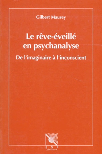 Le Reve-Eveille En Psychanalyse - De L'imaginaire A L'inconscient