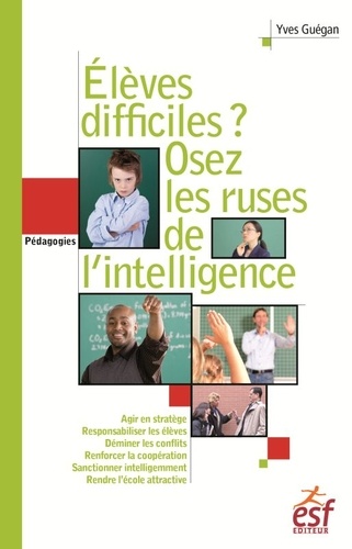 Elèves Difficiles ? Osez Les Ruses De L'intelligence - Petit Traité De Manipulation Vertueuse À L'usage Des Enseignants