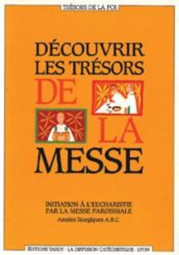 Decouvrir Les Tresors De La Messe - Initiation À L'eucharistie Par La Messe Paroissiale, Années Liturgiques Abc