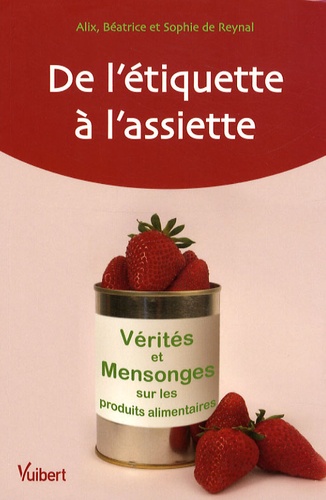 De L'étiquette À L'assiette - Vérités Et Mensonges Sur Les Produits Alimentaires