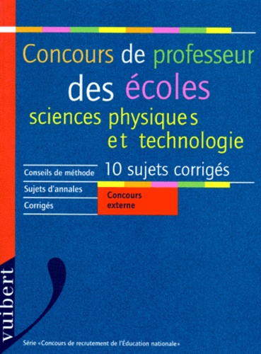 Concours De Professeur Des Ecoles - Sciences Physiques Et Technologie, 10 Sujets Corrigés, Conseils De Méthode, Sujets D'annales, Corrigés, Concours Externe, Utilisable Également Pour Le...