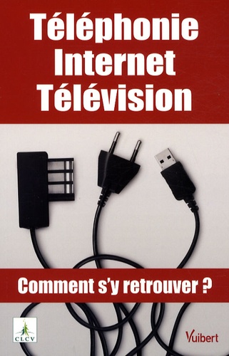 Téléphonie, Internet, Télévision - Comment S'y Retrouver ?