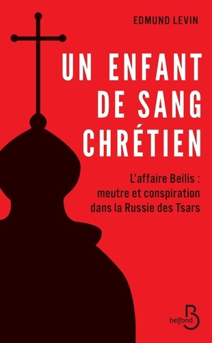 Un Enfant De Sang Chrétien - L'affaire Beilis : Meurtre Et Conspiration Dans La Russie Des Tsars