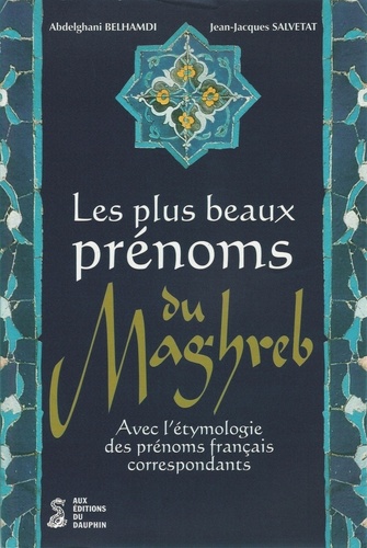 Les Plus Beaux Prenoms Du Maghreb - Avec L'étymologie Des Prénoms Français Correspondants