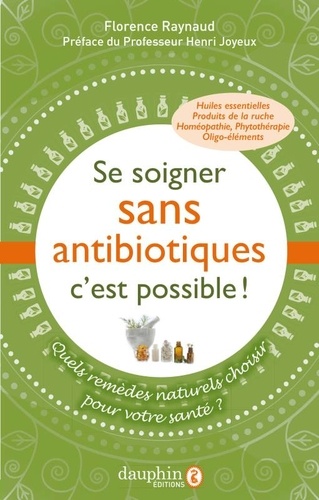 Se Soigner Sans Antibiotiques, C'est Possible ! - Quels Remèdes Naturels Pour Choisir Votre Santé ?