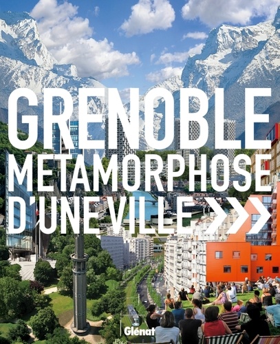 Grenoble - Métamorphose D'une Ville