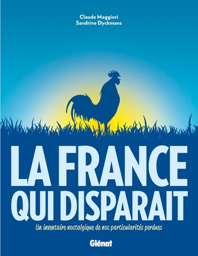 La France Qui Disparait - Un Inventaire Nostalgique De Tous Les Objets Et Spécificités Disparues