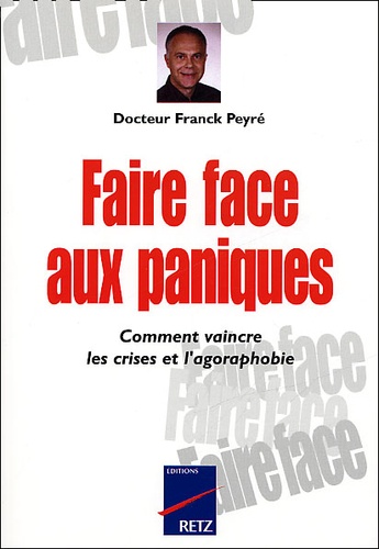 Faire Face Aux Paniques - Comment Vaincre Les Crises Et L'agoraphobie