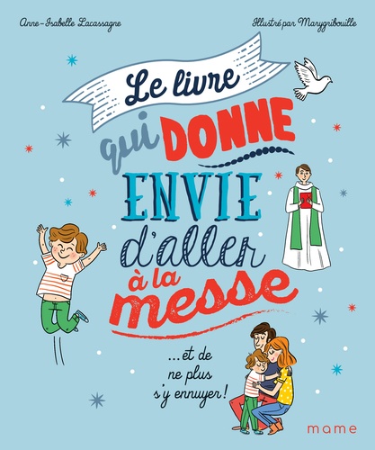 Le Livre Qui Donne Envie D'aller À La Messe - Et De Ne Plus S'y Ennuyer !