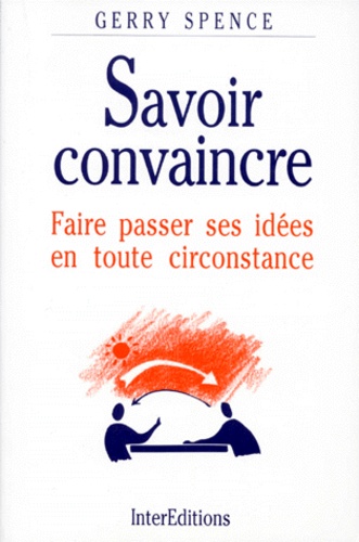Savoir Convaincre - Faire Passer Ses Idées En Toute Circonstance