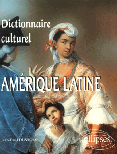 Dictionnaire Culturel : Amérique Latine - Pays De Langue Espagnol