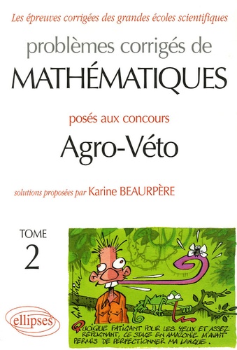 Problèmes Corrigés De Mathématiques Posés Au Concours Agro-Véto - Tome 2