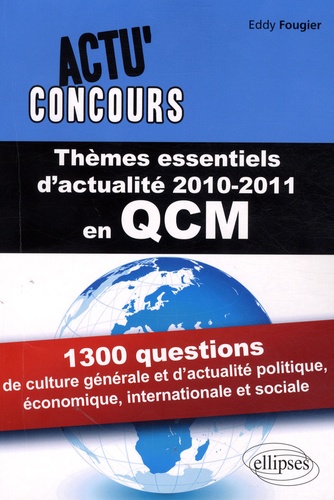 Thèmes Essentiels D'actualité En Qcm - 1300 Questions De Culture Générale Et D'actualité Politique, Économique, Internationale Et Sociale - Edition 2010-2011