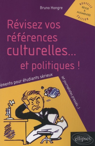 Révisez Vos Références Culturelles - Et Politiques ! - Mémento Pour Étudiants Sérieux (Et Journalistes Pressés...)