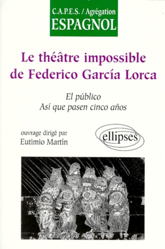 Le Theatre Impossible De Federico Garcia Lorca - "El Publico", "Asi Que Pasen Cinco Anos