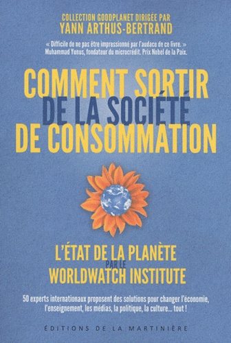 Comment Sortir De La Société De Consommation - 50 Experts Internationaux Proposent Des Solutions Pour Changer L'économie, L'enseignement, Les Médias, La Politique, La Culture - Tout !