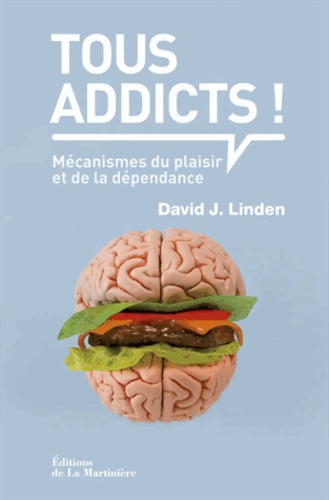 Tous Addicts ! - Mécanismes Du Plaisir Et De La Dépendance