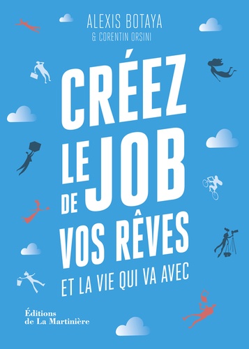 Créez Le Job De Vos Rêves Et La Vie Qui Va Avec - Les 30 Principes Issus Des Start-Ups Pour Reprendre En Main Votre Vie Pro (Et Votre Vie Perso)