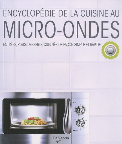 Encyclopédie De La Cuisine Au Micro-Ondes - Entrées, Plats, Desserts, Cuisinés De Façon Simple Et Rapide