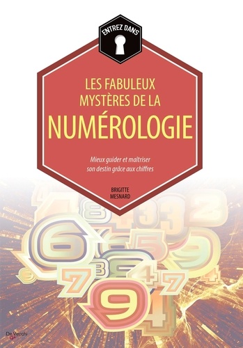 Les Fabuleux Mystères De La Numérologie - Mieux Guider Et Maîtriser Son Destin Grâce Aux Chiffres