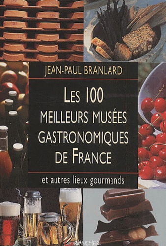 Les 100 Meilleurs Musees Gastronomiques De France Et Autres Lieux Gourmands