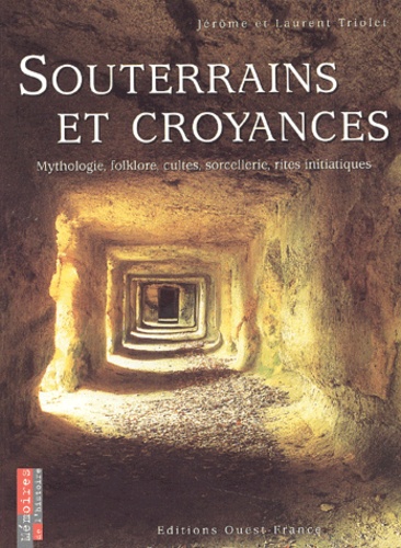 Souterrains et croyances Mythologie folklore cultes sorcellerie rites initiatiques livre Jérome et Laurent Triolet
