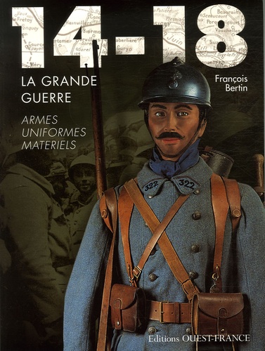14-18 La Grande Guerre - Armes, Uniformes, Matériels
