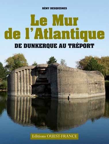 Le Mur De L'atlantique - De Dunkerque Au Tréport
