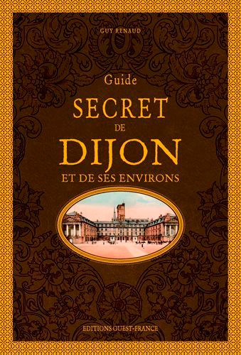 Guide Secret De Dijon Et De Ses Environs