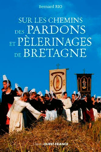 Sur Les Chemins Des Pardons Et Pélerinages En Bretagne