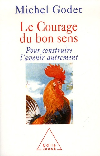 Le Courage Du Bon Sens - Pour Construire L'avenir Autrement
