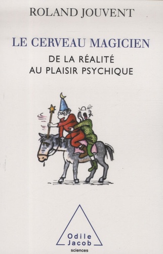 Le Cerveau Magicien - De La Réalité Au Plaisir Psychique
