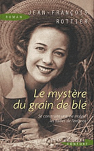 Le Mystère Du Grain De Blé - Se Construire Une Vie Malgré Les Failles De L'enfance