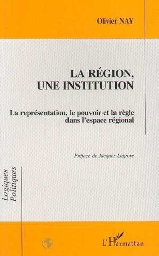 La Région, Une Institution - La Représentation, Le Pouvoir Et La Règle Dans L'espace Régional