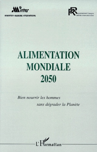 Alimentation Mondiale 2050 - Bien Nourrir Les Hommes Sans Dégrader La Planète, Colloque