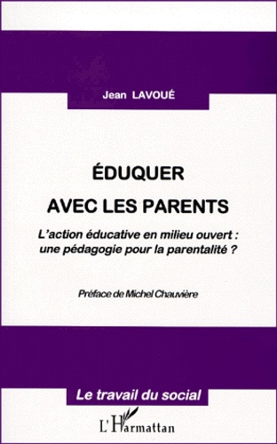 Eduquer Avec Les Parents - L'action Educative En Milieu Ouvert, Une Pedagogie Pour La Parentalite ?